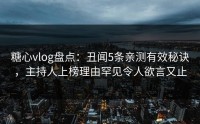 糖心vlog盘点：丑闻5条亲测有效秘诀，主持人上榜理由罕见令人欲言又止