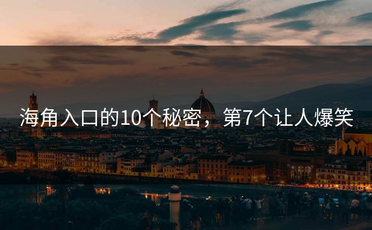 海角入口的10个秘密，第7个让人爆笑